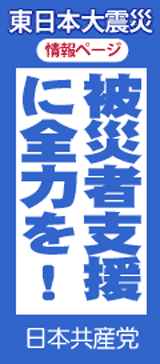 東日本大震災 情報ページ 被災者支援に全力を！ 日本共産党